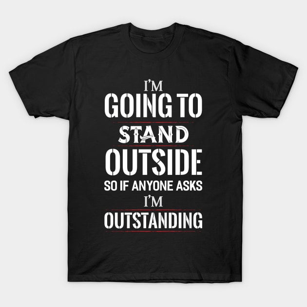 I´´m going to Stand Outside T-Shirt by Dojaja